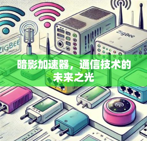 暗影加速器，通信技术的未来之光