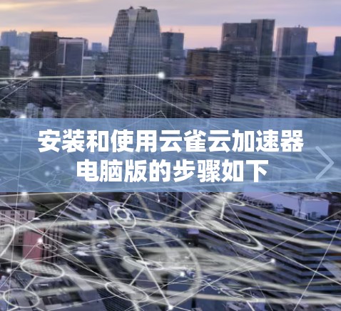 安装和使用云雀云加速器电脑版的步骤如下 安装和使用云雀云加速器电脑版的步骤如下