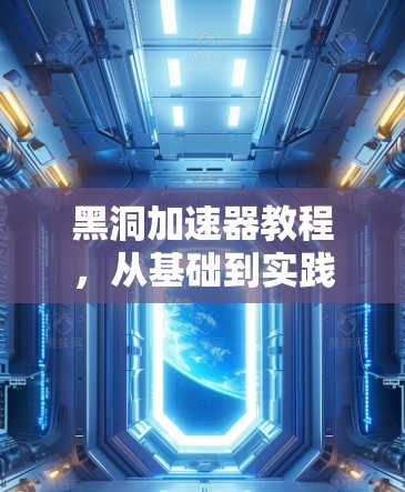 黑洞加速器教程，从基础到实践